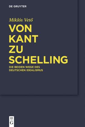 Von Kant zu Schelling: Die beiden Wege des Deutschen Idealismus de Miklos Vetö