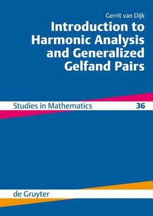 Introduction to Harmonic Analysis and Generalized Gelfand Pairs de Gerrit van Dijk