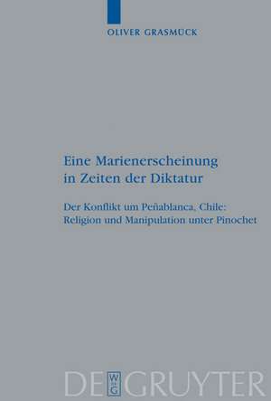 Eine Marienerscheinung in Zeiten der Diktatur: Der Konflikt um Peñablanca, Chile: Religion und Manipulation unter Pinochet de Oliver Grasmück