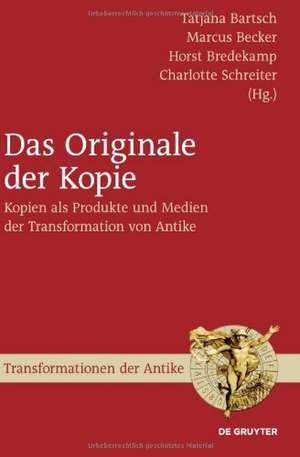 Das Originale der Kopie: Kopien als Produkte und Medien der Transformation von Antike de Tatjana Bartsch