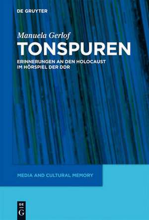 Tonspuren: Erinnerungen an den Holocaust im Hörspiel der DDR (1945-1989) de Manuela Gerlof