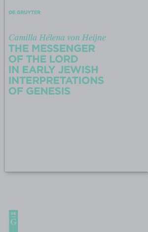 The Messenger of the Lord in Early Jewish Interpretations of Genesis de Camilla Hélena von Heijne