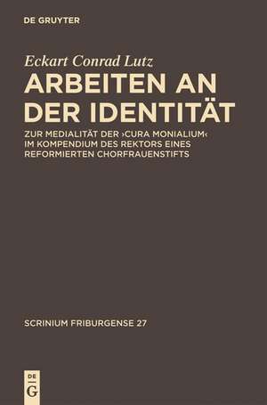 Arbeiten an der Identität: Zur Medialität der "cura monialium" im Kompendium des Rektors eines reformierten Chorfrauenstifts. Mit Edition und Abbildung einer Windesheimer 'Forma investiendi sanctimonialium' und ihrer Notation de Eckart Conrad Lutz