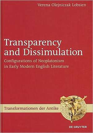 Transparency and Dissimulation: Configurations of Neoplatonism in Early Modern English Literature de Verena Lobsien