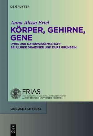 Körper, Gehirne, Gene: Lyrik und Naturwissenschaft bei Ulrike Draesner und Durs Grünbein de Anna Alissa Ertel