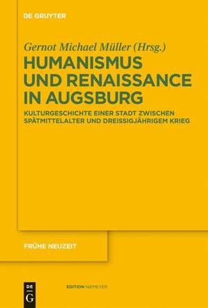 Humanismus und Renaissance in Augsburg: Kulturgeschichte einer Stadt zwischen Spätmittelalter und Dreißigjährigem Krieg de Gernot Michael Müller