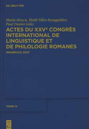 Actes du XXVe Congrès International de Linguistique et de Philologie Romanes. Tome IV de Maria Iliescu