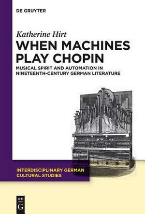 When Machines Play Chopin: Musical Spirit and Automation in Nineteenth-Century German Literature de Katherine Hirt