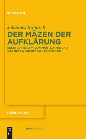 Der Mäzen der Aufklärung: Ernst Christoph von Manteuffel und das Netzwerk des Wolffianismus de Johannes Bronisch