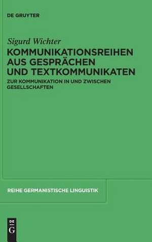 Kommunikationsreihen aus Gesprächen und Textkommunikaten: Zur Kommunikation in und zwischen Gesellschaften de Sigurd Wichter