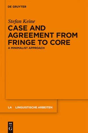 Case and Agreement from Fringe to Core: A Minimalist Approach de Stefan Keine