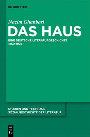 Das Haus: Eine deutsche Literaturgeschichte 1850-1926 de Nacim Ghanbari