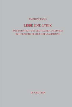 Liebe und Lyrik: Zur Funktion des erotischen Diskurses in Horazens erster Odensammlung de Mathias Eicks