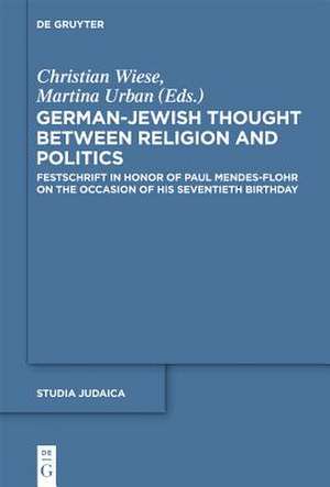 German-Jewish Thought Between Religion and Politics: Festschrift in Honor of Paul Mendes-Flohr on the Occasion of His Seventieth Birthday de Christian Wiese