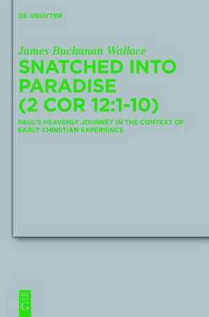 Snatched into Paradise (2 Cor 12:1-10): Paul's Heavenly Journey in the Context of Early Christian Experience de James Buchanan Wallace