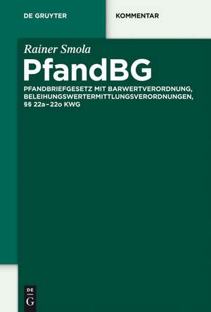 PfandBG: Pfandbriefgesetz mit Barwertverordnung, Beleihungswertermittlungsverordnungen, §§ 22a-22o KWG de Rainer Smola