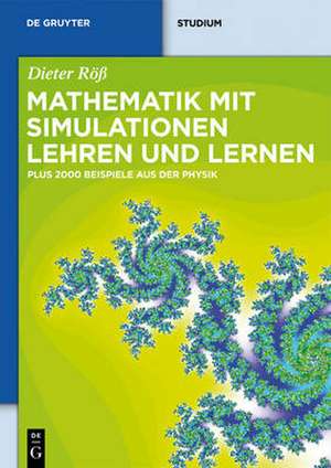 Mathematik mit Simulationen lehren und lernen: Plus 2000 Beispiele aus der Physik de Dieter Röß