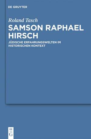 Samson Raphael Hirsch: Jüdische Erfahrungswelten im historischen Kontext de Roland Tasch