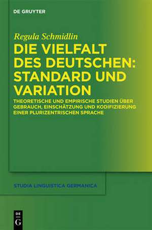 Die Vielfalt des Deutschen: Standard und Variation: Gebrauch, Einschätzung und Kodifizierung einer plurizentrischen Sprache de Regula Schmidlin