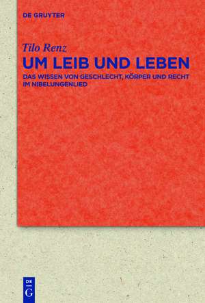 Um Leib und Leben: Das Wissen von Geschlecht, Körper und Recht im Nibelungenlied de Tilo Renz