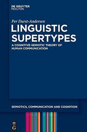 Linguistic Supertypes: A Cognitive-Semiotic Theory of Human Communication de Per Durst-Andersen