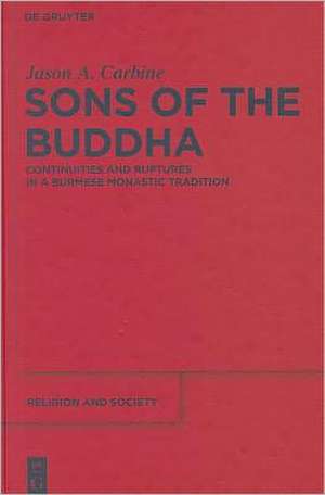 Sons of the Buddha: Continuities and Ruptures in a Burmese Monastic Tradition de Jason A. Carbine