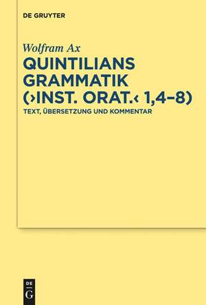 Quintilians Grammatik ("Inst. orat." 1,4-8): Text, Übersetzung und Kommentar de Wolfram Ax