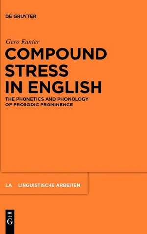 Compound Stress in English: The Phonetics and Phonology of Prosodic Prominence de Gero Kunter