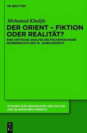 Der Orient - Fiktion oder Realität?: Eine kritische Analyse deutschsprachiger Reiseberichte des 19. Jahrhunderts de Mohamed Khalifa