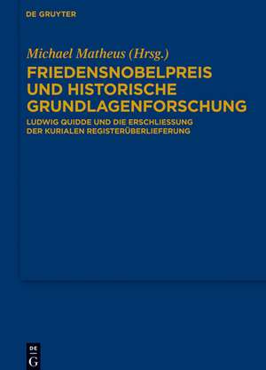 Friedensnobelpreis und historische Grundlagenforschung: Ludwig Quidde und die Erschließung der kurialen Registerüberlieferung de Michael Matheus