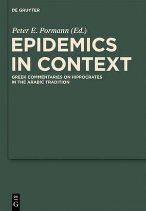 Epidemics in Context: Greek Commentaries on Hippocrates in the Arabic Tradition de Peter E. Pormann