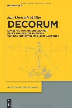 Decorum: Konzepte von Angemessenheit in der Theorie der Rhetorik von den Sophisten bis zur Renaissance de Jan Dietrich Müller