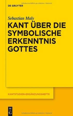 Kant über die symbolische Erkenntnis Gottes de Sebastian Maly