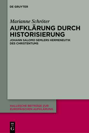 Aufklärung durch Historisierung: Johann Salomo Semlers Hermeneutik des Christentums de Marianne Schröter