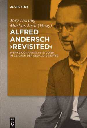 Alfred Andersch 'revisited': Werkbiographische Studien im Zeichen der Sebald-Debatte de Jörg Döring