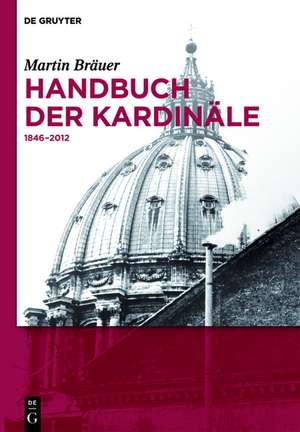 Handbuch der Kardinäle: 1846-2012 de Martin Bräuer