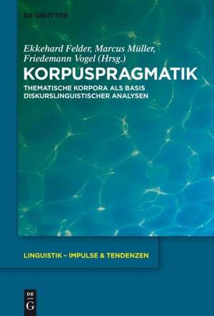 Korpuspragmatik: Thematische Korpora als Basis diskurslinguistischer Analysen de Ekkehard Felder