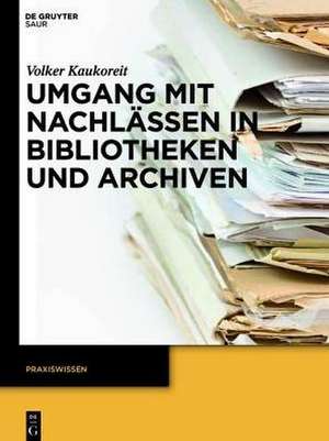 Umgang mit Nachlässen in Bibliotheken und Archiven de Volker Kaukoreit