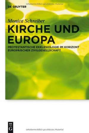 Kirche und Europa: Protestantische Ekklesiologie im Horizont europäischer Zivilgesellschaft de Monica Schreiber