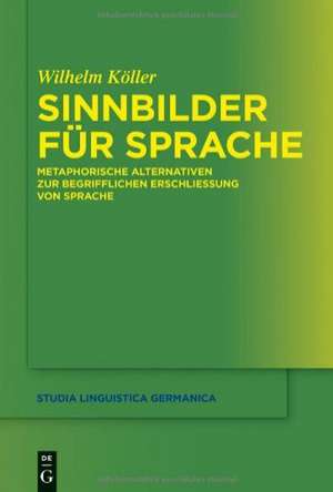 Sinnbilder für Sprache: Metaphorische Alternativen zur begrifflichen Erschließung von Sprache de Wilhelm Köller