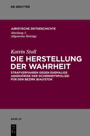 Die Herstellung der Wahrheit: Strafverfahren gegen ehemalige Angehörige der Sicherheitspolizei für den Bezirk Bialystok de Katrin Stoll