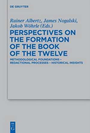 Perspectives on the Formation of the Book of the Twelve: Methodological Foundations - Redactional Processes - Historical Insights de Rainer Albertz