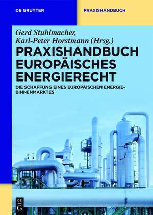 Praxishandbuch Europäisches Energierecht: Die Schaffung eines europäischen Energie-Binnenmarktes de Gerd Stuhlmacher