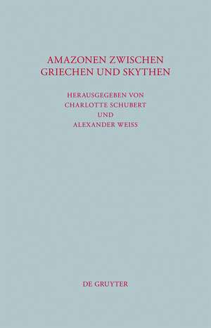 Amazonen zwischen Griechen und Skythen: Gegenbilder in Mythos und Geschichte de Charlotte Schubert