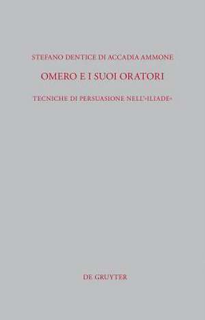 Omero e i suoi oratori: Tecniche di persuasione nell´"Iliade" de Stefano Dentice di Accadia Ammone