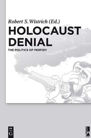 Holocaust Denial: The Politics of Perfidy de Robert S. Wistrich