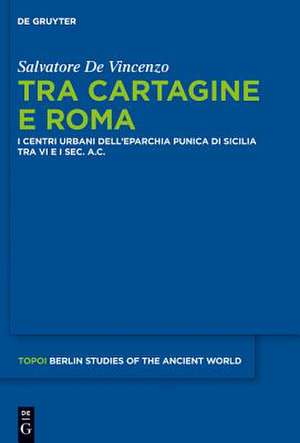 Tra Cartagine e Roma: I centri urbani dell’eparchia punica di Sicilia tra VI e I sec. a.C. de Salvatore De Vincenzo