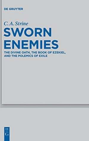 Sworn Enemies: The Divine Oath, the Book of Ezekiel, and the Polemics of Exile de C. A. Strine