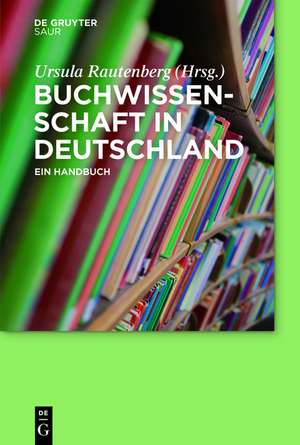 Buchwissenschaft in Deutschland: Ein Handbuch de Ursula Rautenberg