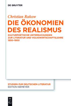 Die Ökonomien des Realismus: Kulturpoetische Untersuchungen zur Literatur und Volkswirtschaftslehre 1850-1900 de Christian Rakow